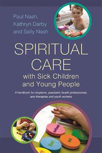 Cover image for Spiritual Care with Sick Children and Young People: A handbook for chaplains, paediatric health professionals, arts therapists and youth workers