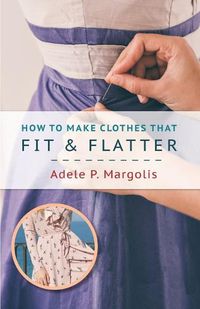 Cover image for How to Make Clothes That Fit and Flatter: Step-by-Step Instructions for Women