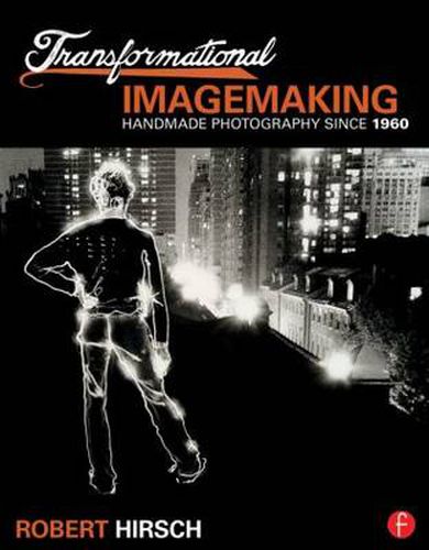 Cover image for Transformational Imagemaking: Handmade Photography Since 1960: Handmade Photography Since 1960