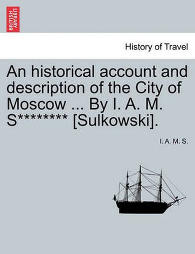 Cover image for An Historical Account and Description of the City of Moscow ... by I. A. M. S******** [sulkowski].