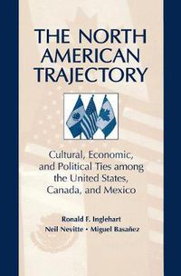 Cover image for The North American Trajectory: Cultural, Economic, and Political Ties among the United States, Canada and Mexico