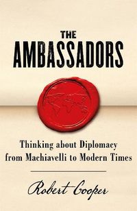 Cover image for The Ambassadors: Thinking about Diplomacy from Machiavelli to Modern Times