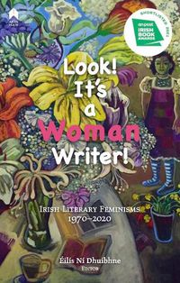 Cover image for Look! It's a Woman Writer!: Irish Literary Feminisms, 1970-2020
