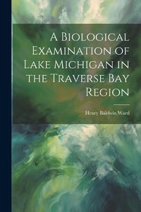 Cover image for A Biological Examination of Lake Michigan in the Traverse Bay Region