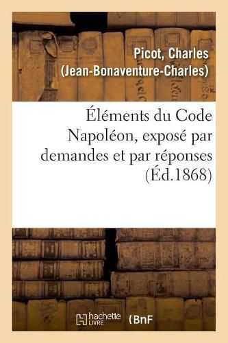 Elements Du Code Napoleon, Expose Par Demandes Et Par Reponses