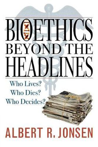 Cover image for Bioethics Beyond the Headlines: Who Lives? Who Dies? Who Decides?