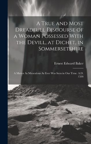 A True and Most Dreadfull Discourse of a Woman Possessed With the Devill, at Dichet, in Sommersetshire