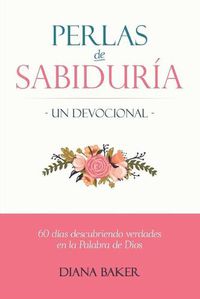 Cover image for Perlas de Sabiduria - Un Devocional: 60 dias Descubriendo Verdades en la Palabra de Dios