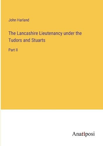 Cover image for The Lancashire Lieutenancy under the Tudors and Stuarts