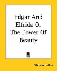 Cover image for Edgar And Elfrida Or The Power Of Beauty