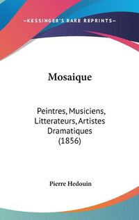 Cover image for Mosaique: Peintres, Musiciens, Litterateurs, Artistes Dramatiques (1856)