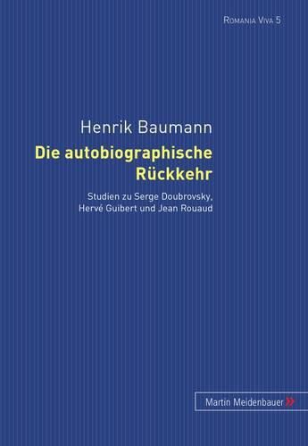 Die Autobiographische Rueckkehr: Studien Zu Serge Doubrovsky, Herve Guibert Und Jean Rouaud