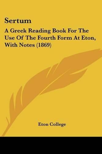 Cover image for Sertum: A Greek Reading Book for the Use of the Fourth Form at Eton, with Notes (1869)