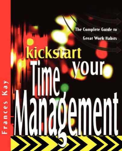 Cover image for Kickstart Your Time Management: The Complete Guide to Great Work Habits