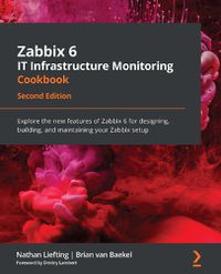 Cover image for Zabbix 6 IT Infrastructure Monitoring Cookbook: Explore the new features of Zabbix 6 for designing, building, and maintaining your Zabbix setup, 2nd Edition