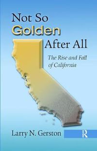 Cover image for Not So Golden After All: The Rise and Fall of California