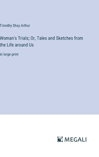 Cover image for Woman's Trials; Or, Tales and Sketches from the Life around Us