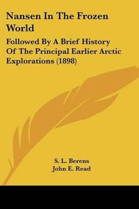 Cover image for Nansen in the Frozen World: Followed by a Brief History of the Principal Earlier Arctic Explorations (1898)