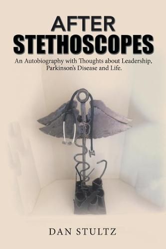 Cover image for After Stethoscopes: An Autobiography with Thoughts about Leadership, Parkinson's Disease and Life.