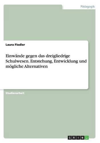 Cover image for Einwande gegen das dreigliedrige Schulwesen. Entstehung, Entwicklung und moegliche Alternativen