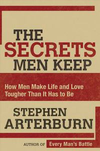 Cover image for The Secrets Men Keep: How Men Make Life and Love Tougher Than It Has to Be