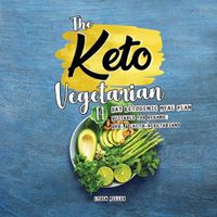 Cover image for The Keto Vegetarian: 14-Day Ketogenic Meal Plan Suitable for Vegans, Ovo- & Lacto-Vegetarians