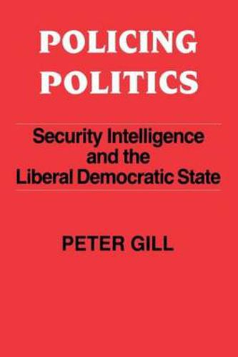 Policing Politics: Security Intelligence and the Liberal Democratic State