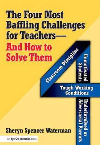 Cover image for Four Most Baffling Challenges for Teachers and How to Solve Them, The: Classroom Discipline, Unmotivated Students, Underinvolved or Adversarial Parents, and Tough Working Conditions