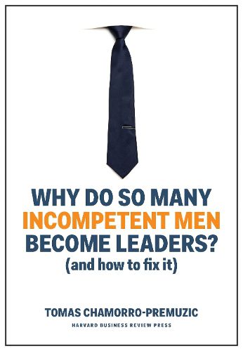 Cover image for Why Do So Many Incompetent Men Become Leaders?: (And How to Fix It)