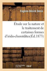 Cover image for Etude Sur La Nature Et Le Traitement de Certaines Formes d'Irido-Choroidites