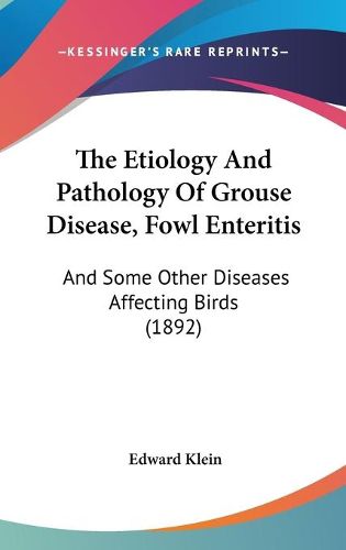 Cover image for The Etiology and Pathology of Grouse Disease, Fowl Enteritis: And Some Other Diseases Affecting Birds (1892)