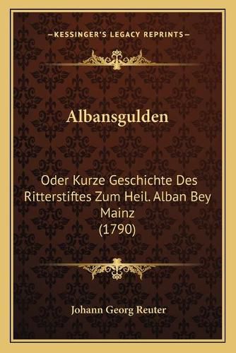 Albansgulden: Oder Kurze Geschichte Des Ritterstiftes Zum Heil. Alban Bey Mainz (1790)