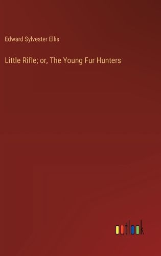 Cover image for Little Rifle; or, The Young Fur Hunters