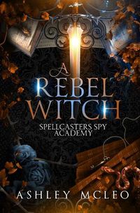 Cover image for A Rebel Witch: A Supernatural Spy Academy Series