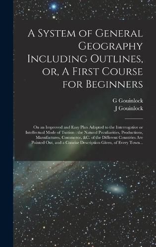 Cover image for A System of General Geography Including Outlines, or, A First Course for Beginners [microform]