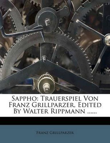 Sappho: Trauerspiel Von Franz Grillparzer, Edited by Walter Rippmann ......