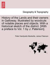 Cover image for History of the Lands and their owners in Galloway. Illustrated by woodcuts of notable places and objects. With a historical sketch of the district. Volume Fourth.