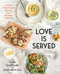 Cover image for Love Is Served: Inspired Plant-Based Recipes from Southern California