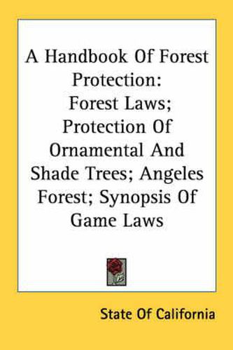 Cover image for A Handbook of Forest Protection: Forest Laws; Protection of Ornamental and Shade Trees; Angeles Forest; Synopsis of Game Laws