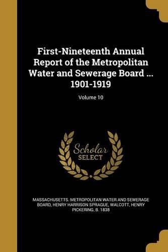 Cover image for First-Nineteenth Annual Report of the Metropolitan Water and Sewerage Board ... 1901-1919; Volume 10