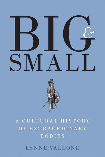 Cover image for Big and Small: A Cultural History of Extraordinary Bodies