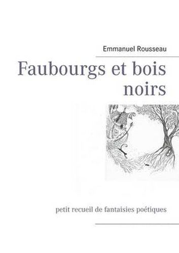 Cover image for Faubourgs et bois noirs: petit recueil de fantaisies poetiques