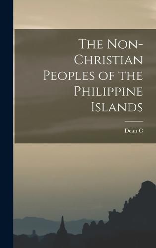 Cover image for The Non-Christian Peoples of the Philippine Islands