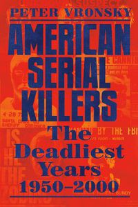 Cover image for American Serial Killers: The Deadliest Years 1950-2000