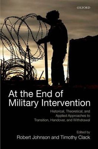 Cover image for At the End of Military Intervention: Historical, Theoretical and Applied Approaches to Transition, Handover and Withdrawal