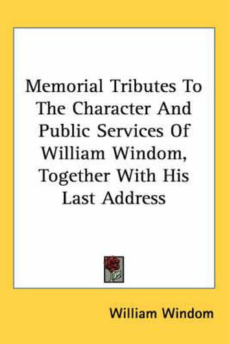 Cover image for Memorial Tributes to the Character and Public Services of William Windom, Together with His Last Address