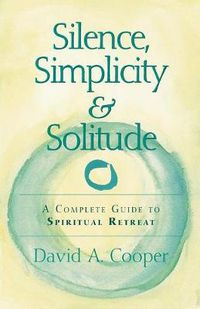 Cover image for Silence, Simplicity & Solitude: A Complete Guide to Spiritual Retreat