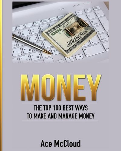 Cover image for Money: The Top 100 Best Ways To Make And Manage Money