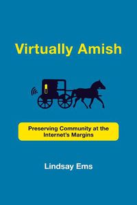 Cover image for Virtually Amish: Preserving Community at the Internet's Margins