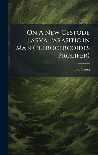 Cover image for On A New Cestode Larva Parasitic In Man (plerocercoides Prolifer)